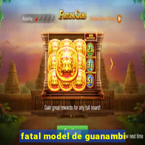 fatal model de guanambi